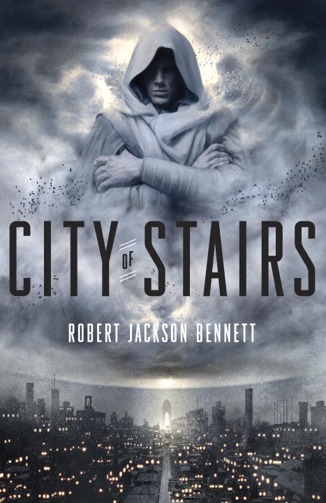 Robert Jackson Bennett/City of Stairs@ Book One of the Divine Cities Trilogy